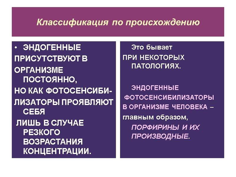 Классификация по происхождению ЭНДОГЕННЫЕ  ПРИСУТСТВУЮТ В  ОРГАНИЗМЕ ПОСТОЯННО,  НО КАК ФОТОСЕНСИБИ-